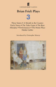 Title: Plays Three: Three Sisters; A Month in the Country; Uncle Vanya; The Yalta Game; The Bear; Afterplay; Performances; The Home Place; Hedda Gabler, Author: Brian Friel