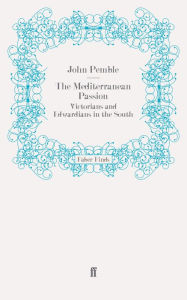 Title: The Mediterranean Passion: Victorians and Edwardians in the South, Author: John Pemble