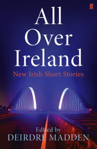 Title: All Over Ireland: New Irish Short Stories, Author: Deirdre Madden