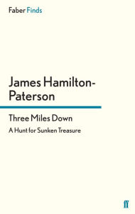 Title: Three Miles Down: A Hunt for Sunken Treasure, Author: James Hamilton-Paterson