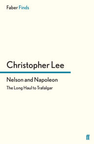 Title: Nelson and Napoleon: The Long Haul to Trafalgar, Author: Christopher Lee