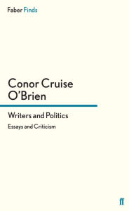 Title: Writers and Politics: Essays and Criticism, Author: Conor Cruise O'Brien