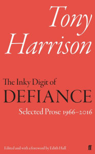 Title: The Inky Digit of Defiance: Tony Harrison: Selected Prose 1966-2016, Author: Tony Harrison