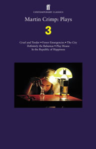Title: Martin Crimp: Plays 3: Fewer Emergencies; Cruel and Tender; The City; In the Republic of Happiness, Author: Martin Crimp