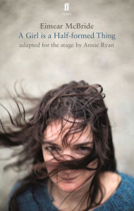 Title: A Girl Is a Half-Formed Thing: Adapted for the Stage, Author: Eimear McBride