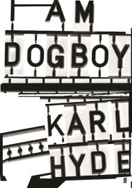 Title: I Am Dogboy: The Underworld Diaries, Author: Karl Hyde