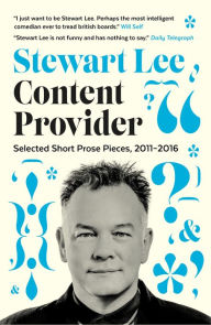 Title: Content Provider: Selected Short Prose Pieces, 2011-2016, Author: Stewart Lee