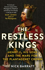 Title: The Restless Kings: Henry II, His Sons and the Wars for the Plantagenet Crown, Author: Nick Barratt