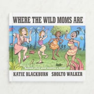Title: Where the Wild Moms Are, Author: Katie Blackburn