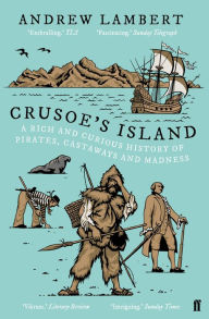 Title: Crusoe's Island: A Rich and Curious History of Pirates, Castaways and Madness, Author: Andrew Lambert