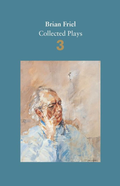 Brian Friel: Collected Plays - Volume 3