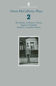 Title: Owen McCafferty: Plays 2: Absence of Women; Titanic; Quietly; Unfaithful; Death of a Comedian; Beach, Author: Owen McCafferty