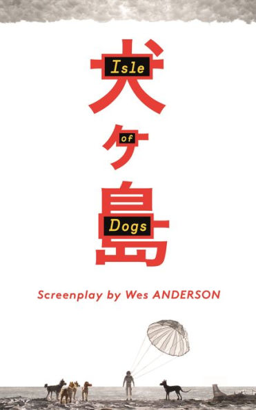 Isle of Dogs: The Screenplay