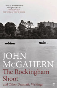Title: The Rockingham Shoot and Other Dramatic Writings, Author: John McGahern