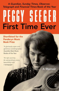 Title: First Time Ever: A Memoir, Author: Peggy Seeger
