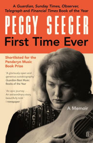 Title: First Time Ever: A Memoir, Author: Peggy Seeger