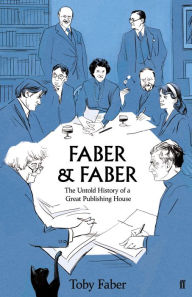 Download from google ebook Faber & Faber: The Untold Story of a Great Publishing House English version PDF by Toby Faber