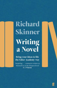 Title: Writing a Novel: Bring Your Ideas To Life The Faber Academy Way, Author: Richard Skinner