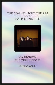 Download italian ebooks free This Searing Light, the Sun and Everything Else: Joy Division: The Oral History by Jon Savage 9780571345373 in English ePub