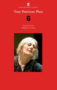 Title: Tony Harrison Plays 6: Hecuba; Fram; Iphigenia in Crimea, Author: Tony Harrison