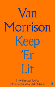 Title: Keep 'Er Lit: New Selected Lyrics, Author: Van Morrison