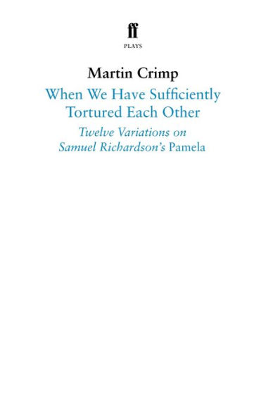 When We Have Sufficiently Tortured Each Other: Twelve Variations on Samuel Richardson's Pamela