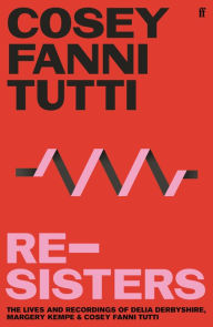 Title: Re-Sisters: The Lives and Recordings of Delia Derbyshire, Margery Kempe and Cosey Fanni Tutti, Author: Cosey Fanni Tutti