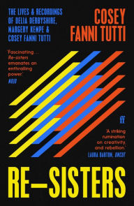 Title: Re-Sisters: The Lives and Recordings of Delia Derbyshire, Margery Kempe and Cosey Fanni Tutti, Author: Cosey Fanni Tutti