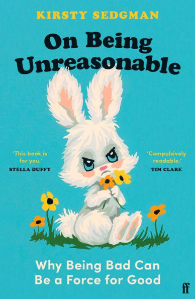 On Being Unreasonable: Why Being Bad Can Be a Force for Good