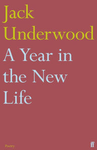Title: A Year in the New Life, Author: Jack Underwood