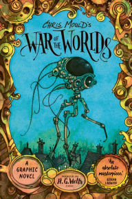 Title: Chris Mould's War of the Worlds: A Graphic Novel, Author: H. G. Wells