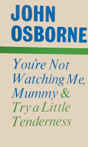 Title: You're Not Watching Me, Mummy and Try a Little Tenderness, Author: John Osborne