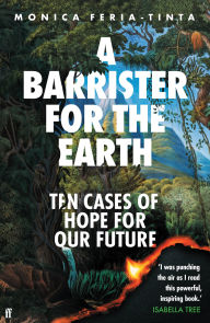 Title: A Barrister for the Earth: Ten Cases of Hope for Our Future, Author: Monica Feria-Tinta