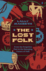 Title: The Lost Folk: From the Forgotten Past to the Emerging Future of Folk, Author: Lally MacBeth