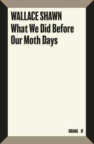Title: What We Did Before Our Moth Days, Author: Wallace Shawn