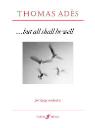 Title: . . . But All Shall Be Well: Score, Author: Thomas Adès