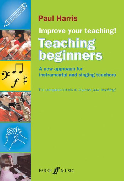 Improve Your Teaching -- Teaching Beginners: A new approach for instrumental and singing teachers