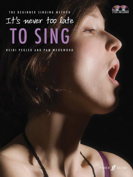 It's Never Too Late to Sing: The Beginner Singing Method, Book & 2 CDs