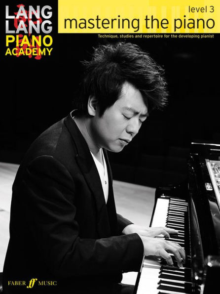 Lang Lang Piano Academy -- Mastering the Piano: Level 3 -- Technique, studies and repertoire for the developing pianist