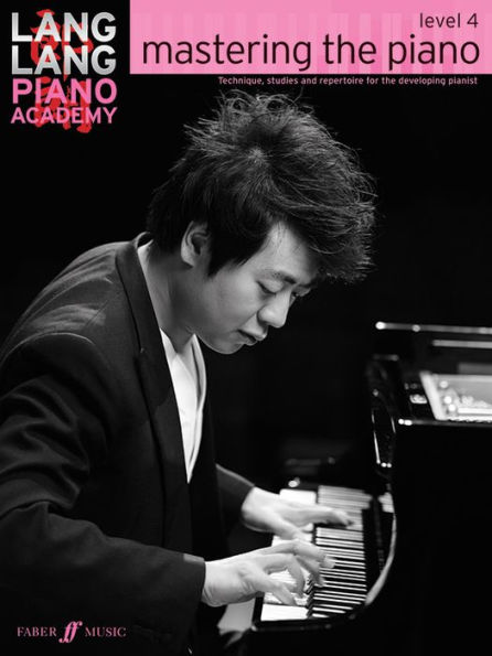 Lang Lang Piano Academy -- mastering the piano: Level 4 -- Technique, studies and repertoire for the developing pianist
