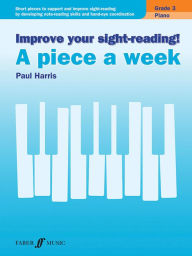 Title: Improve Your Sight-Reading! Piano -- A Piece a Week, Grade 3: Short Pieces to Support and Improve Sight-Reading by Developing Note-Reading Skills and Hand-Eye Coordination, Author: Paul Harris