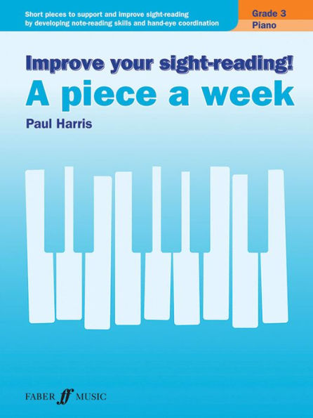 Improve Your Sight-Reading! Piano -- A Piece a Week, Grade 3: Short Pieces to Support and Improve Sight-Reading by Developing Note-Reading Skills and Hand-Eye Coordination