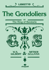 Title: The Gondoliers: or The King of Barataria (Libretto), Author: William S. Gilbert