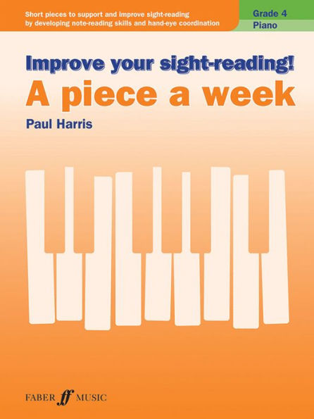 Improve Your Sight-Reading! Piano -- A Piece a Week, Grade 4: Short Pieces to Support and Improve Sight-Reading by Developing Note-Reading Skills and Hand-Eye Coordination