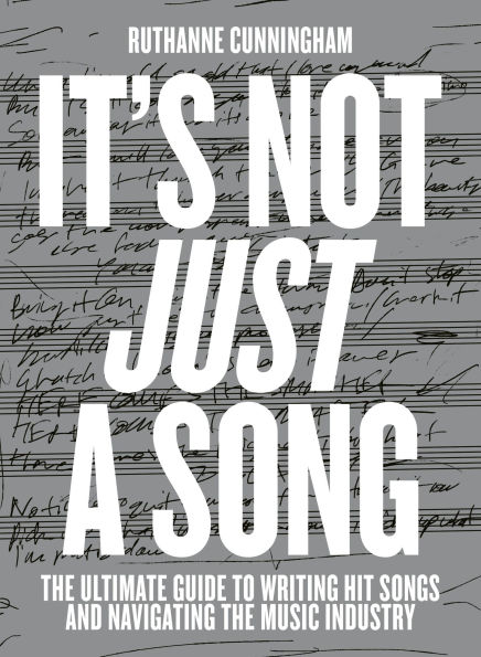 It's Not Just A Song: The Ultimate Guide to Writing Hit Songs and Navigating the Music Industry