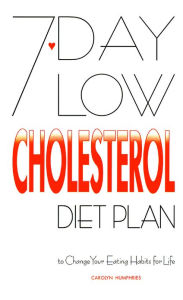 Title: 7-Day Low Cholesterol Diet Plan: To Change Your Eating Habits for Life, Author: Carolyn Humphries