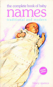 Title: The Complete Book of Baby Names: Traditional and Modern, Author: Hilary Spence