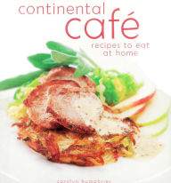Title: Continental Cafe: Recipes to Eat at Home, Author: Carolyn Humphries