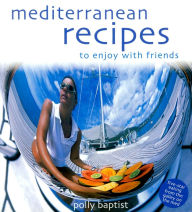 Title: Mediterranean Recipes to Enjoy with Friends, Author: Polly Baptist