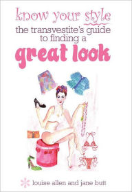 Title: Know your style - the transvestite's guide to finding a great look, Author: Butt Jane Allen Louise